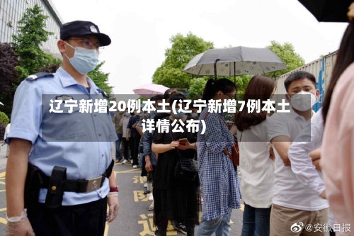 辽宁新增20例本土(辽宁新增7例本土详情公布)