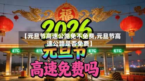 【元旦节高速公路免不免费,元旦节高速公路是否免费】