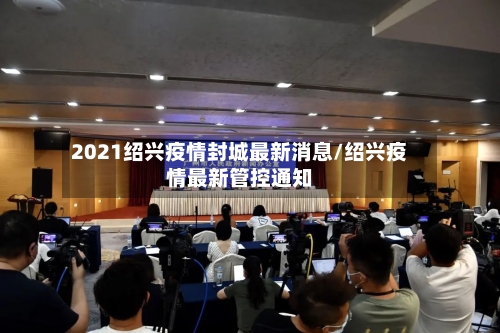 2021绍兴疫情封城最新消息/绍兴疫情最新管控通知