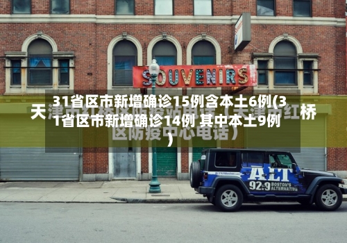 31省区市新增确诊15例含本土6例(31省区市新增确诊14例 其中本土9例)