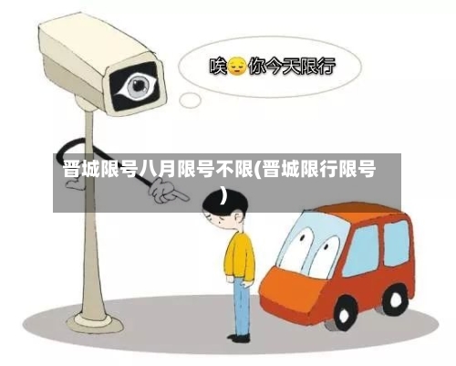 晋城限号八月限号不限(晋城限行限号)-第2张图片