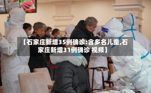 【石家庄新增35例确诊:含多名儿童,石家庄新增31例确诊 视频】-第2张图片