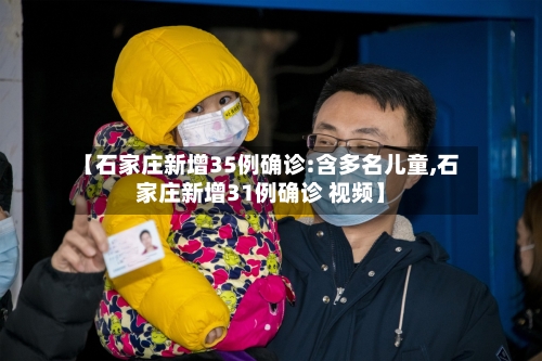 【石家庄新增35例确诊:含多名儿童,石家庄新增31例确诊 视频】-第3张图片