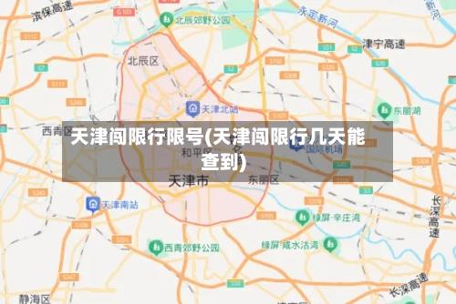 天津闯限行限号(天津闯限行几天能查到)