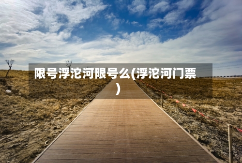 限号浮沱河限号么(浮沱河门票)