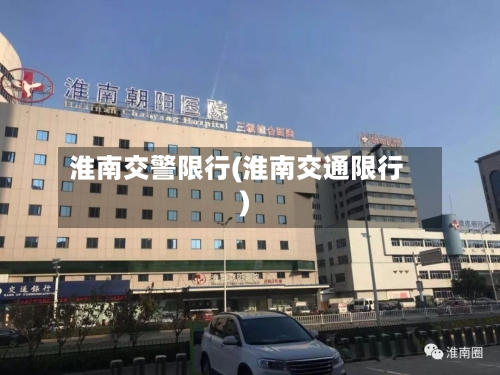 淮南交警限行(淮南交通限行)-第2张图片