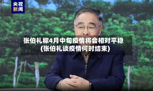 张伯礼称4月中旬疫情将会相对平稳(张伯礼谈疫情何时结束)-第2张图片