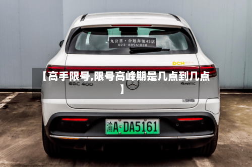 【高手限号,限号高峰期是几点到几点】