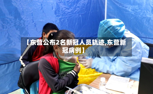 【东营公布2名新冠人员轨迹,东营新冠病例】-第2张图片