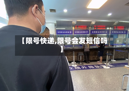 【限号快递,限号会发短信吗】-第3张图片