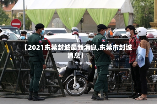 【2021东莞封城最新消息,东莞市封城消息】