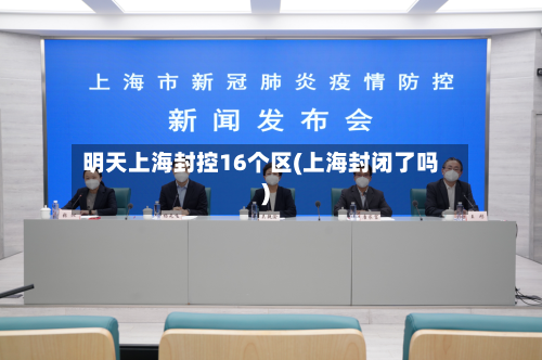 明天上海封控16个区(上海封闭了吗)-第2张图片