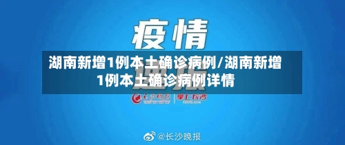 湖南新增1例本土确诊病例/湖南新增1例本土确诊病例详情
