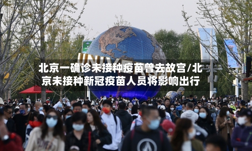 北京一确诊未接种疫苗曾去故宫/北京未接种新冠疫苗人员将影响出行-第3张图片