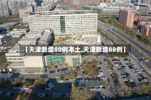 【天津新增80例本土,天津新增88例】