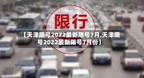 【天津限号2022最新限号7月,天津限号2022最新限号7月份】