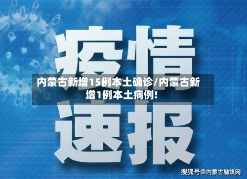 内蒙古新增15例本土确诊/内蒙古新增1例本土病例!-第3张图片