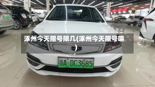 涿州今天限号限几(涿州今天限号嘛)
