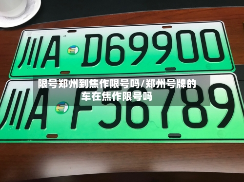 限号郑州到焦作限号吗/郑州号牌的车在焦作限号吗-第2张图片