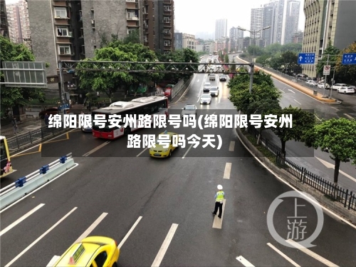 绵阳限号安州路限号吗(绵阳限号安州路限号吗今天)