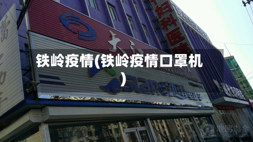 铁岭疫情(铁岭疫情口罩机)-第3张图片