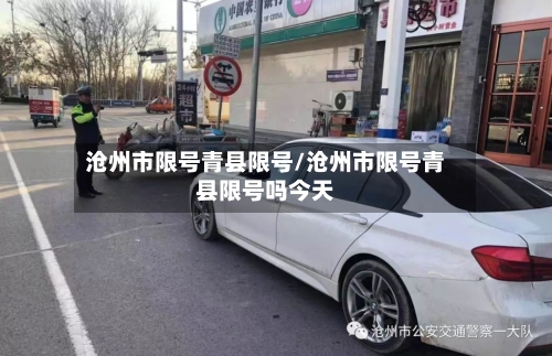 沧州市限号青县限号/沧州市限号青县限号吗今天-第2张图片