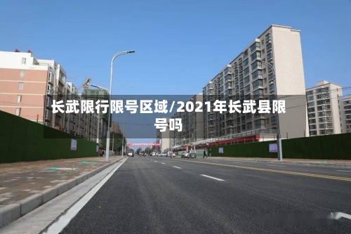 长武限行限号区域/2021年长武县限号吗-第2张图片