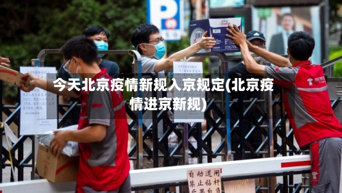 今天北京疫情新规入京规定(北京疫情进京新规)-第3张图片