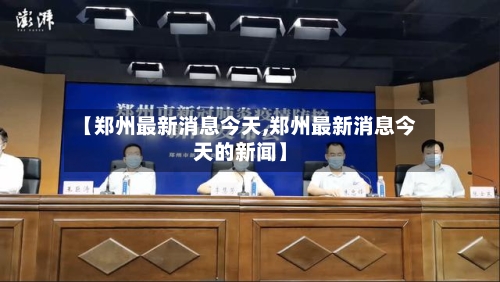 【郑州最新消息今天,郑州最新消息今天的新闻】