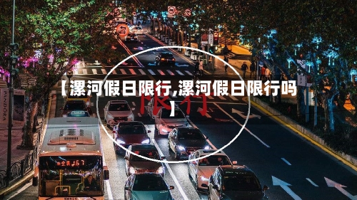 【漯河假日限行,漯河假日限行吗】