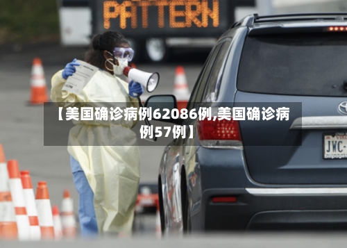 【美国确诊病例62086例,美国确诊病例57例】-第2张图片