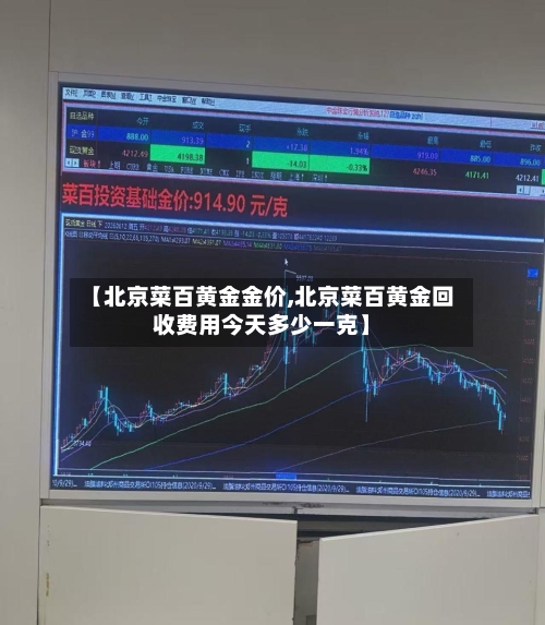 【北京菜百黄金金价,北京菜百黄金回收费用今天多少一克】