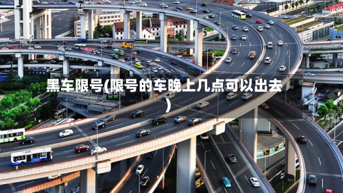 黑车限号(限号的车晚上几点可以出去)-第2张图片
