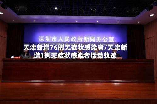 天津新增76例无症状感染者/天津新增1例无症状感染者活动轨迹-第2张图片