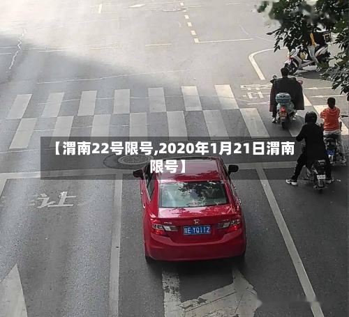 【渭南22号限号,2020年1月21日渭南限号】-第2张图片