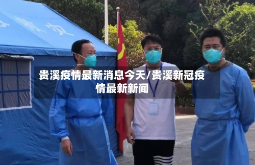 贵溪疫情最新消息今天/贵溪新冠疫情最新新闻