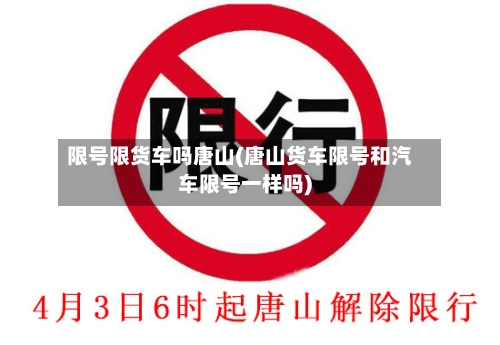 限号限货车吗唐山(唐山货车限号和汽车限号一样吗)