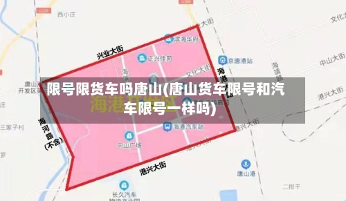 限号限货车吗唐山(唐山货车限号和汽车限号一样吗)-第3张图片