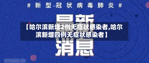 【哈尔滨新增2例无症状感染者,哈尔滨新增四例无症状感染者】