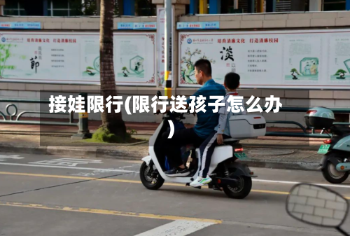 接娃限行(限行送孩子怎么办)-第2张图片