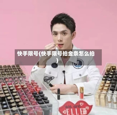 快手限号(快手限号拍金条怎么拍)