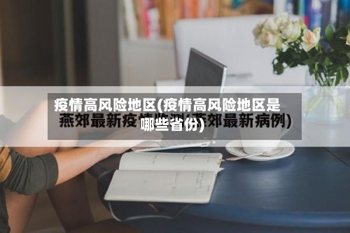 疫情高风险地区(疫情高风险地区是哪些省份)-第2张图片