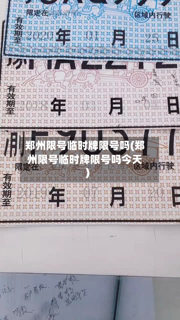 郑州限号临时牌限号吗(郑州限号临时牌限号吗今天)-第2张图片