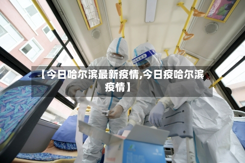 【今日哈尔滨最新疫情,今日疫哈尔滨疫情】-第2张图片