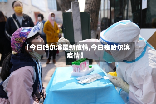 【今日哈尔滨最新疫情,今日疫哈尔滨疫情】