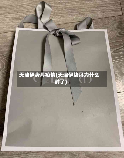 天津伊势丹疫情(天津伊势丹为什么封了)-第2张图片