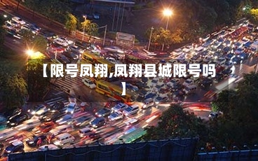 【限号凤翔,凤翔县城限号吗】-第2张图片