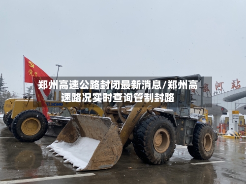 郑州高速公路封闭最新消息/郑州高速路况实时查询管制封路