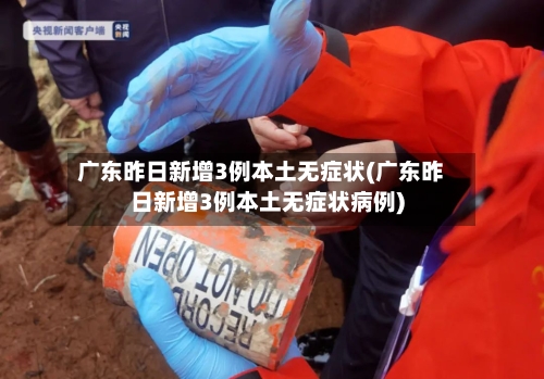 广东昨日新增3例本土无症状(广东昨日新增3例本土无症状病例)