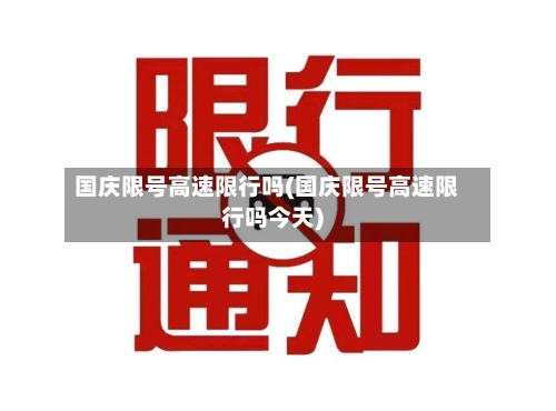 国庆限号高速限行吗(国庆限号高速限行吗今天)